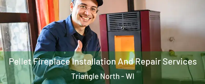 Pellet Fireplace Installation And Repair Services Triangle North - WI