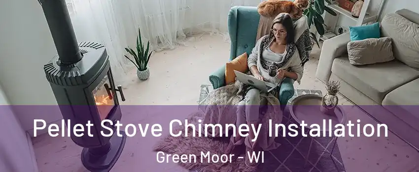 Pellet Stove Chimney Installation Green Moor - WI