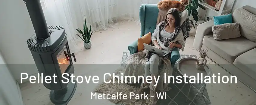 Pellet Stove Chimney Installation Metcalfe Park - WI