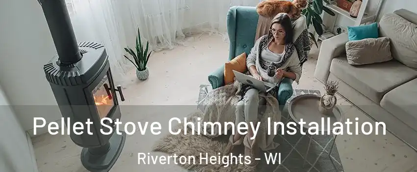 Pellet Stove Chimney Installation Riverton Heights - WI