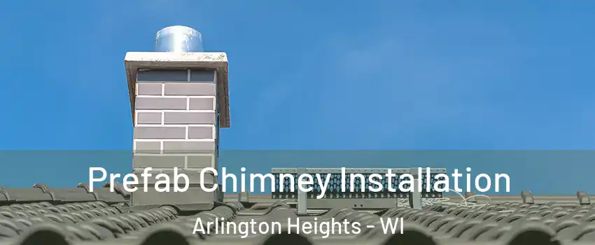 Prefab Chimney Installation Arlington Heights - WI