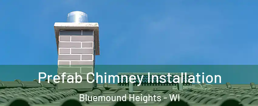 Prefab Chimney Installation Bluemound Heights - WI