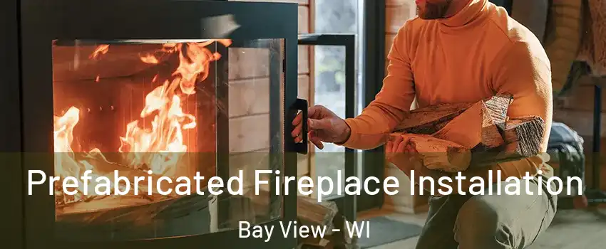 Prefabricated Fireplace Installation Bay View - WI