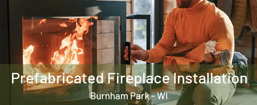 Prefabricated Fireplace Installation Burnham Park - WI