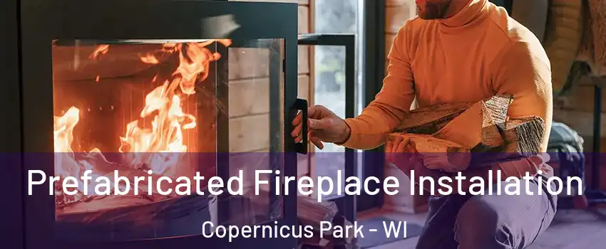 Prefabricated Fireplace Installation Copernicus Park - WI