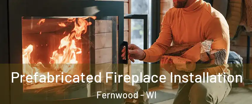 Prefabricated Fireplace Installation Fernwood - WI