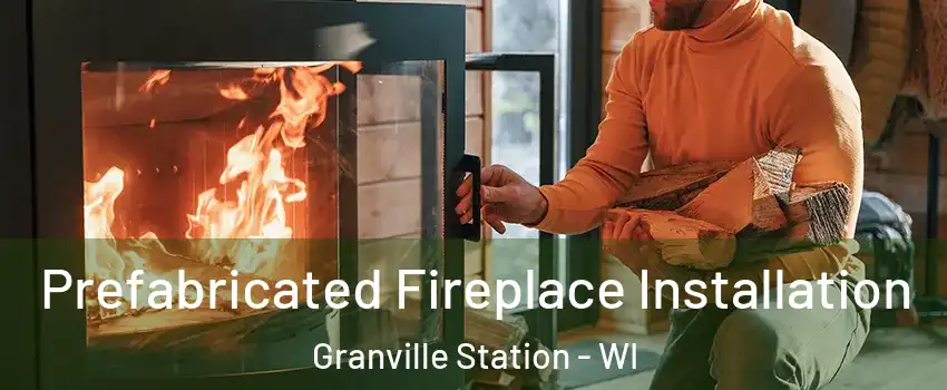 Prefabricated Fireplace Installation Granville Station - WI