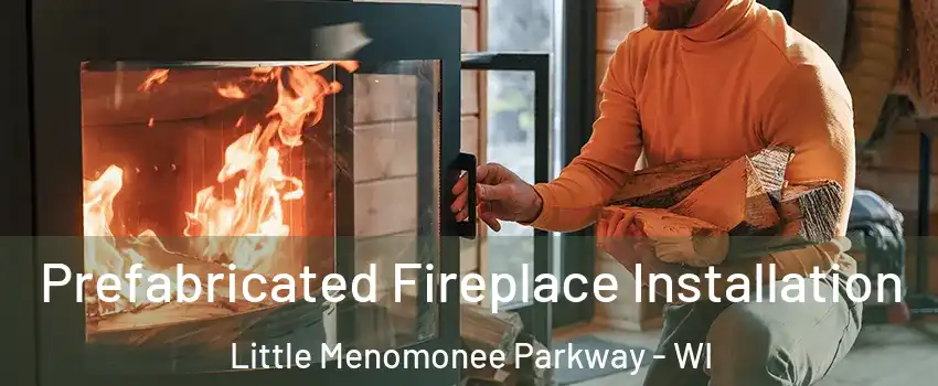 Prefabricated Fireplace Installation Little Menomonee Parkway - WI