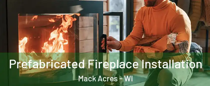 Prefabricated Fireplace Installation Mack Acres - WI