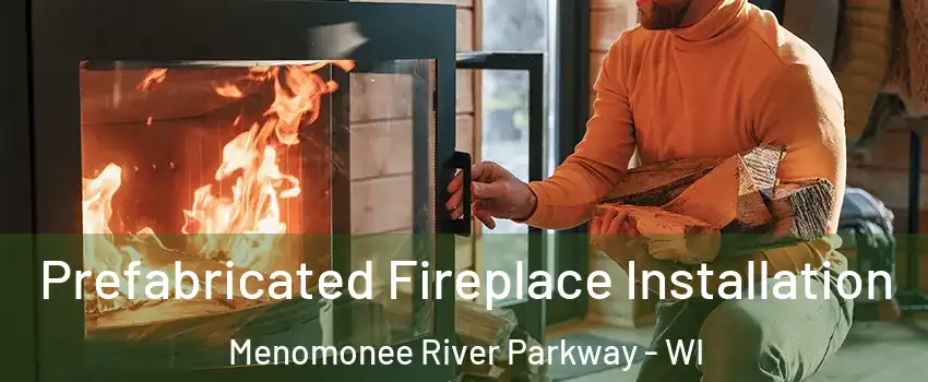 Prefabricated Fireplace Installation Menomonee River Parkway - WI