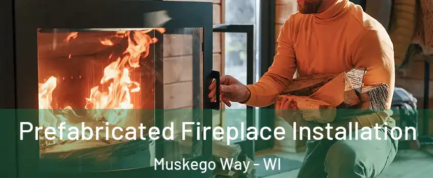 Prefabricated Fireplace Installation Muskego Way - WI