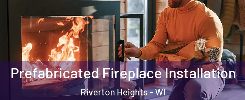 Prefabricated Fireplace Installation Riverton Heights - WI