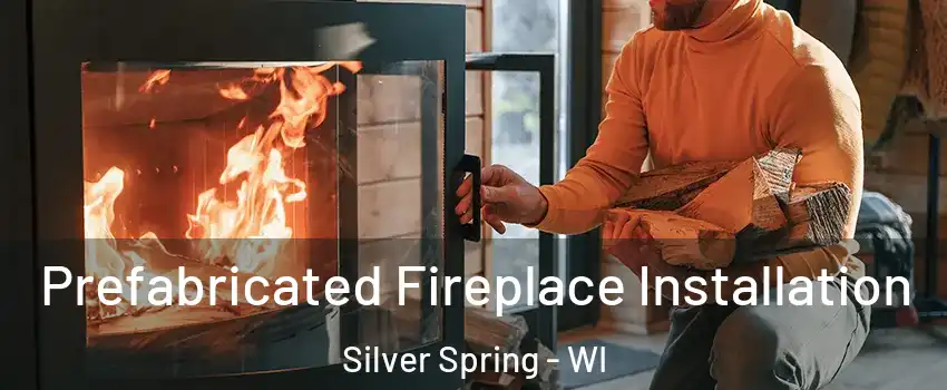 Prefabricated Fireplace Installation Silver Spring - WI