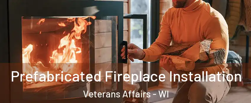 Prefabricated Fireplace Installation Veterans Affairs - WI