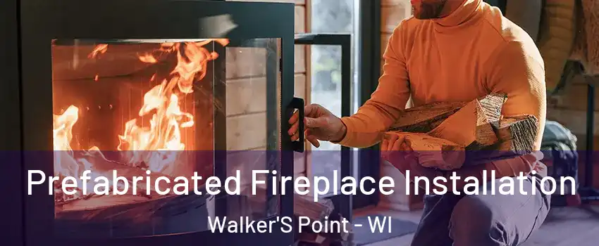 Prefabricated Fireplace Installation Walker'S Point - WI