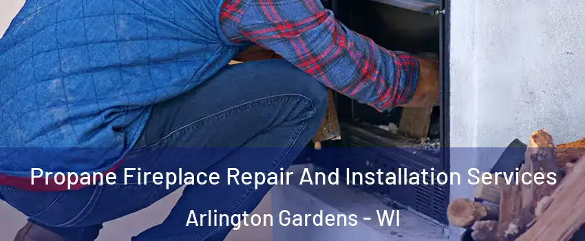 Propane Fireplace Repair And Installation Services Arlington Gardens - WI