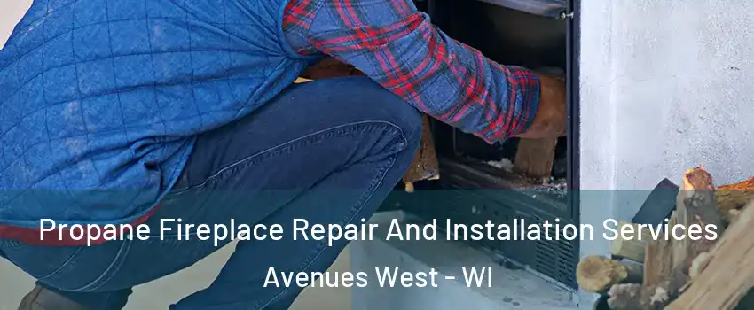 Propane Fireplace Repair And Installation Services Avenues West - WI