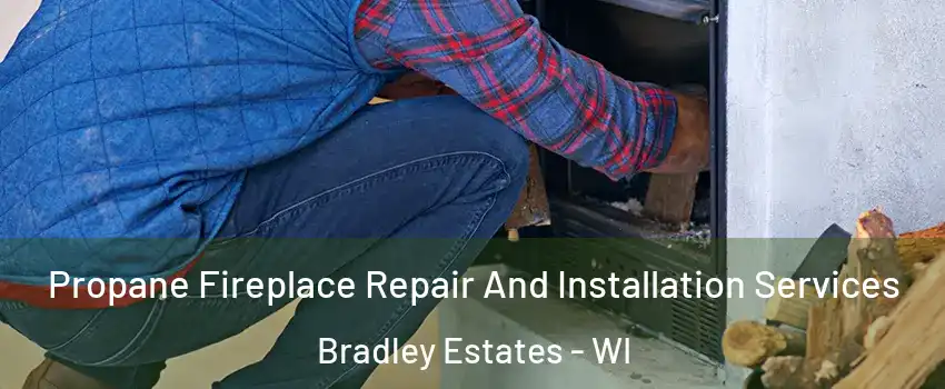 Propane Fireplace Repair And Installation Services Bradley Estates - WI