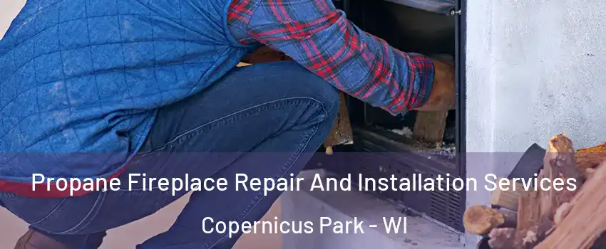 Propane Fireplace Repair And Installation Services Copernicus Park - WI