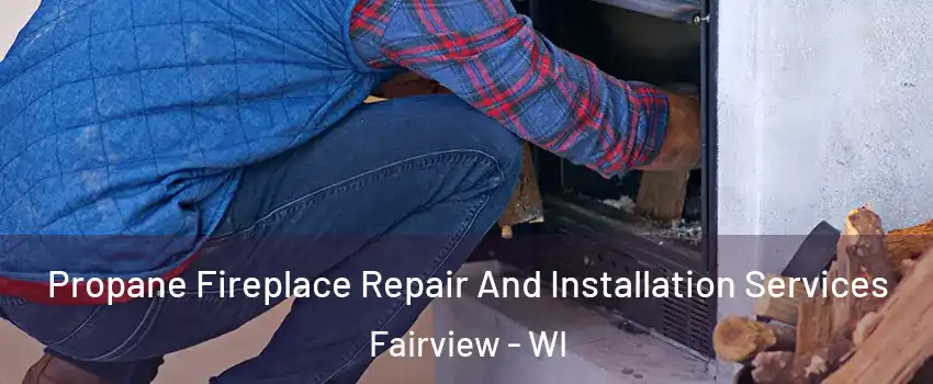 Propane Fireplace Repair And Installation Services Fairview - WI