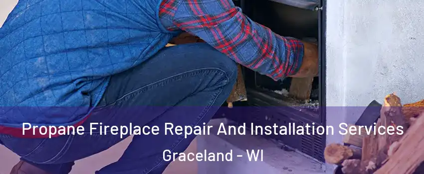 Propane Fireplace Repair And Installation Services Graceland - WI