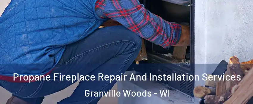 Propane Fireplace Repair And Installation Services Granville Woods - WI