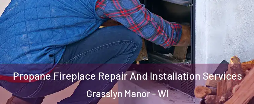 Propane Fireplace Repair And Installation Services Grasslyn Manor - WI