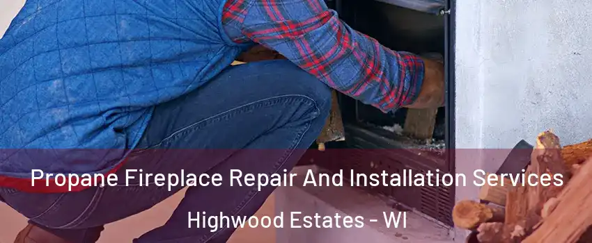 Propane Fireplace Repair And Installation Services Highwood Estates - WI