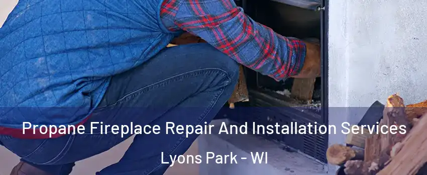 Propane Fireplace Repair And Installation Services Lyons Park - WI