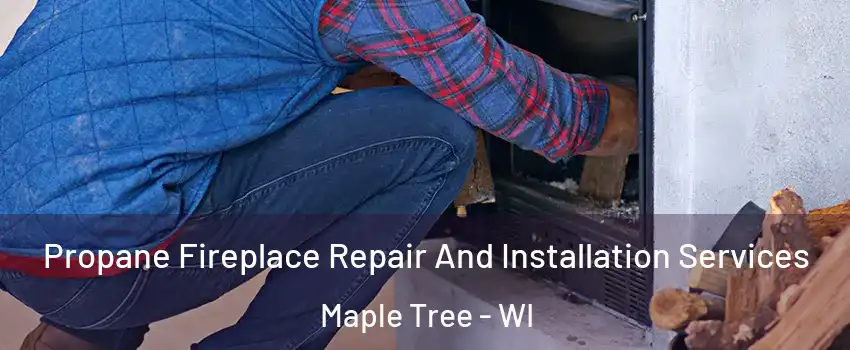 Propane Fireplace Repair And Installation Services Maple Tree - WI