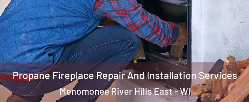 Propane Fireplace Repair And Installation Services Menomonee River Hills East - WI