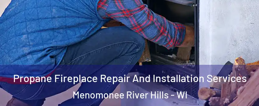 Propane Fireplace Repair And Installation Services Menomonee River Hills - WI