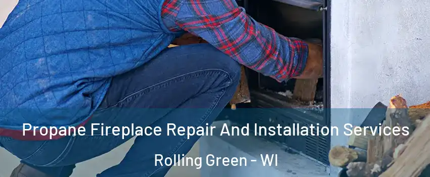 Propane Fireplace Repair And Installation Services Rolling Green - WI