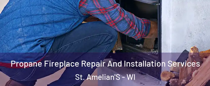 Propane Fireplace Repair And Installation Services St. Amelian'S - WI