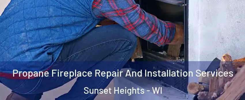 Propane Fireplace Repair And Installation Services Sunset Heights - WI