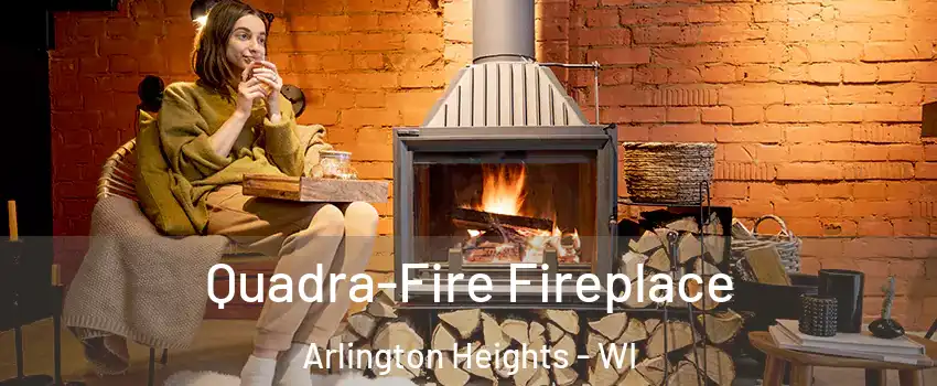 Quadra-Fire Fireplace Arlington Heights - WI