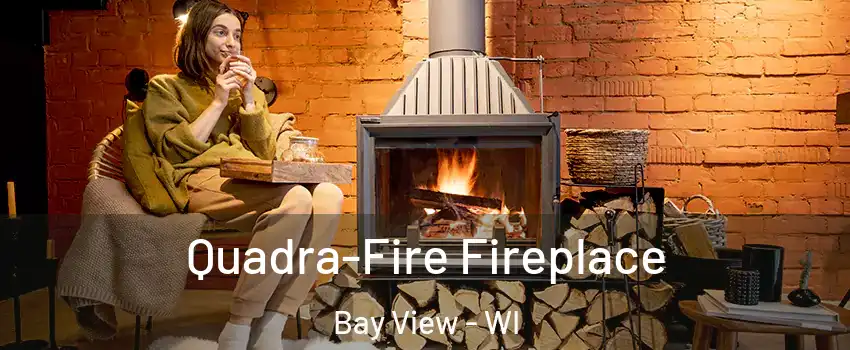 Quadra-Fire Fireplace Bay View - WI