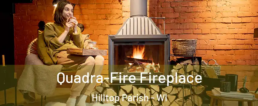 Quadra-Fire Fireplace Hilltop Parish - WI