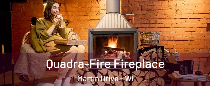 Quadra-Fire Fireplace Martin Drive - WI