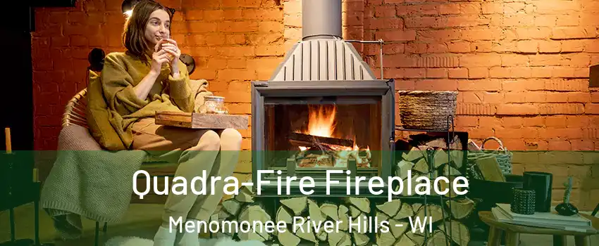 Quadra-Fire Fireplace Menomonee River Hills - WI