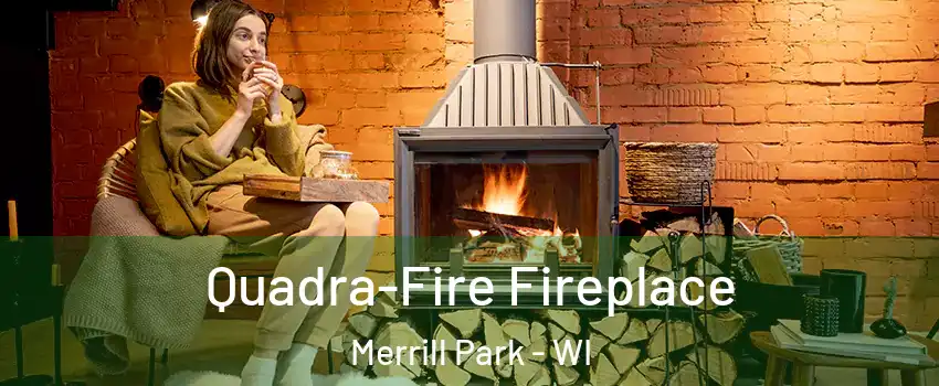 Quadra-Fire Fireplace Merrill Park - WI