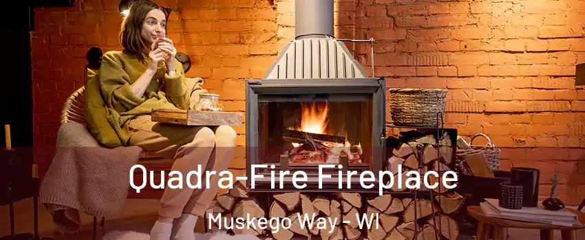 Quadra-Fire Fireplace Muskego Way - WI