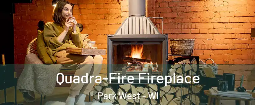 Quadra-Fire Fireplace Park West - WI