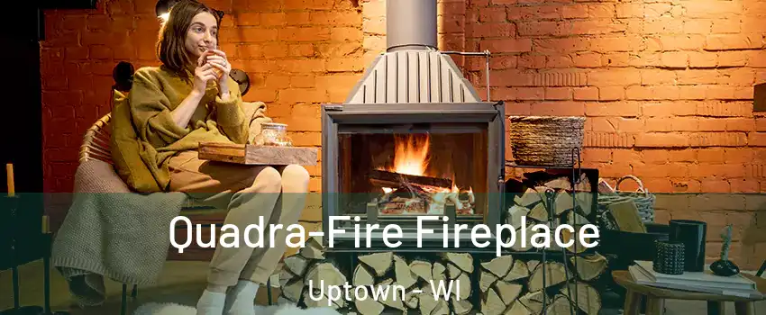 Quadra-Fire Fireplace Uptown - WI