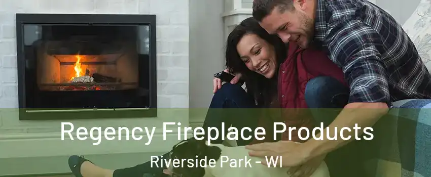 Regency Fireplace Products Riverside Park - WI