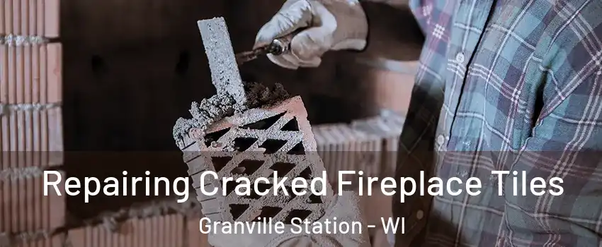 Repairing Cracked Fireplace Tiles Granville Station - WI