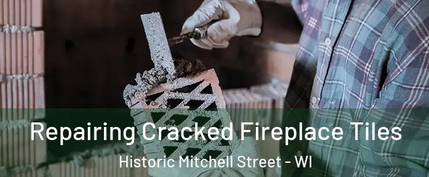 Repairing Cracked Fireplace Tiles Historic Mitchell Street - WI