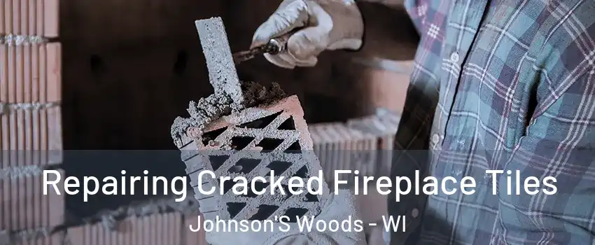 Repairing Cracked Fireplace Tiles Johnson'S Woods - WI