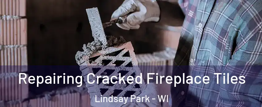 Repairing Cracked Fireplace Tiles Lindsay Park - WI