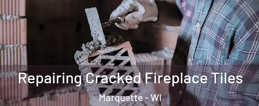 Repairing Cracked Fireplace Tiles Marquette - WI